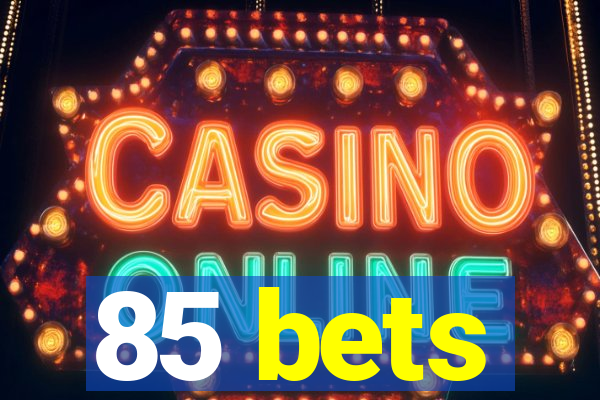 85 bets